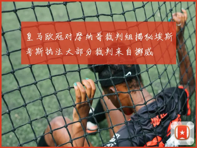 皇马欧冠对摩纳哥裁判组揭秘埃斯考斯执法大部分裁判来自挪威
