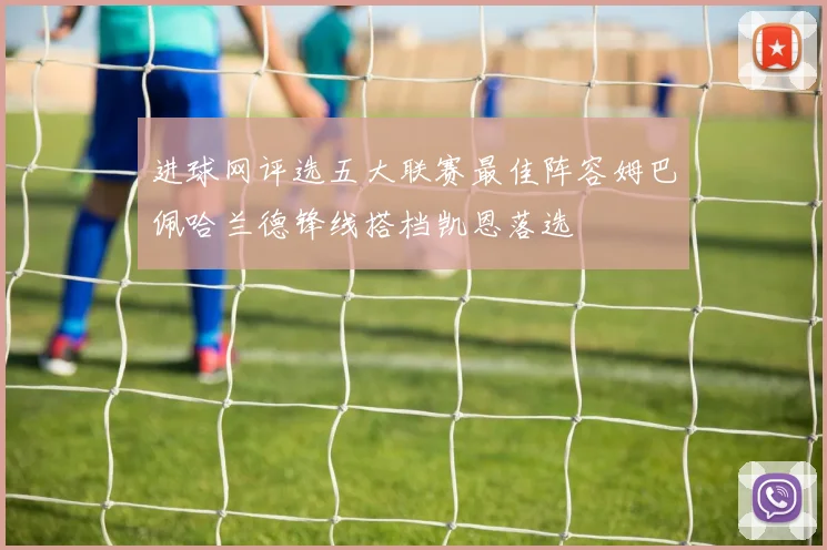 进球网评选五大联赛最佳阵容姆巴佩哈兰德锋线搭档凯恩落选