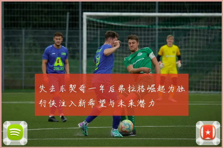 失去东契奇一年后弗拉格崛起为独行侠注入新希望与未来潜力