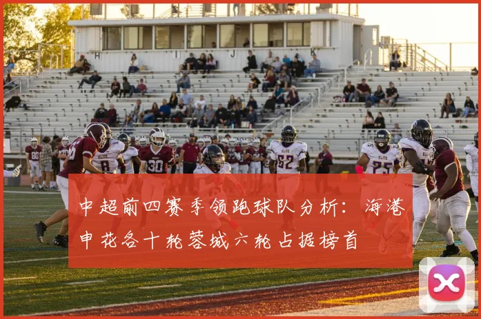 中超前四赛季领跑球队分析：海港申花各十轮蓉城六轮占据榜首